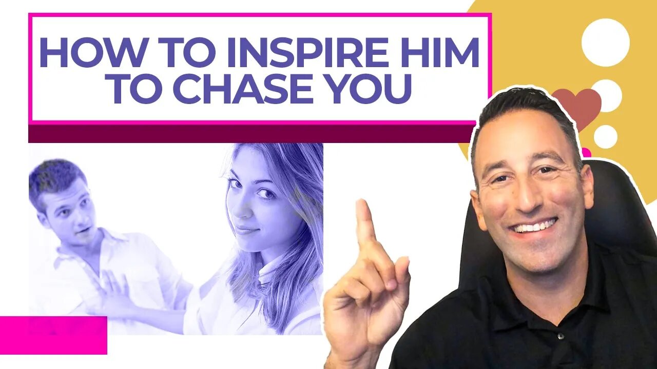 How To Inspire Him To CHASE You