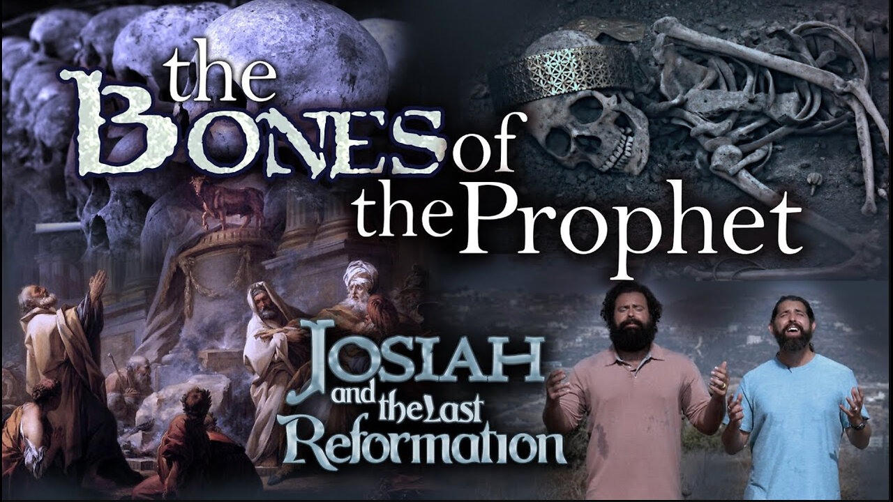 Josiah and the Last Reformation - #7 The Bones of the Prophet