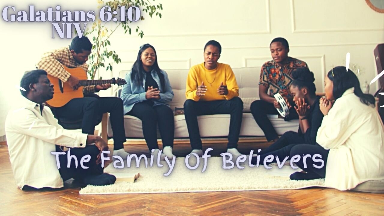 The Family Of Believers - Galatians 6:10 NIV