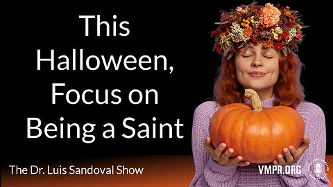 10 Oct 24, The Dr. Luis Sandoval Show: This Halloween, Focus on Being a Saint
