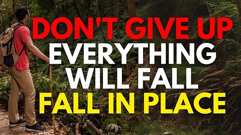 DON’T GIVE UP YET; EVERYTHING WILL FALL IN PLACE