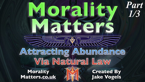 Morality Matters -Attracting Abundance via Natural Law Part 1 / 3