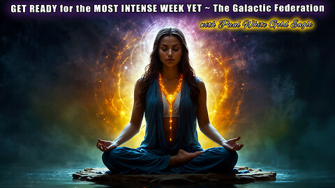 GET READY for the MOST INTENSE WEEK YET!! 🕉 The Galactic Federation 🕉 All is in Divine Order 🕉