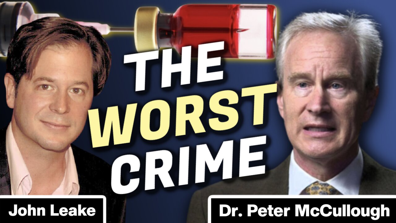 The Greatest Crime in History | Insanity for Humanity | Dr. Peter McCullough & Author John Leak