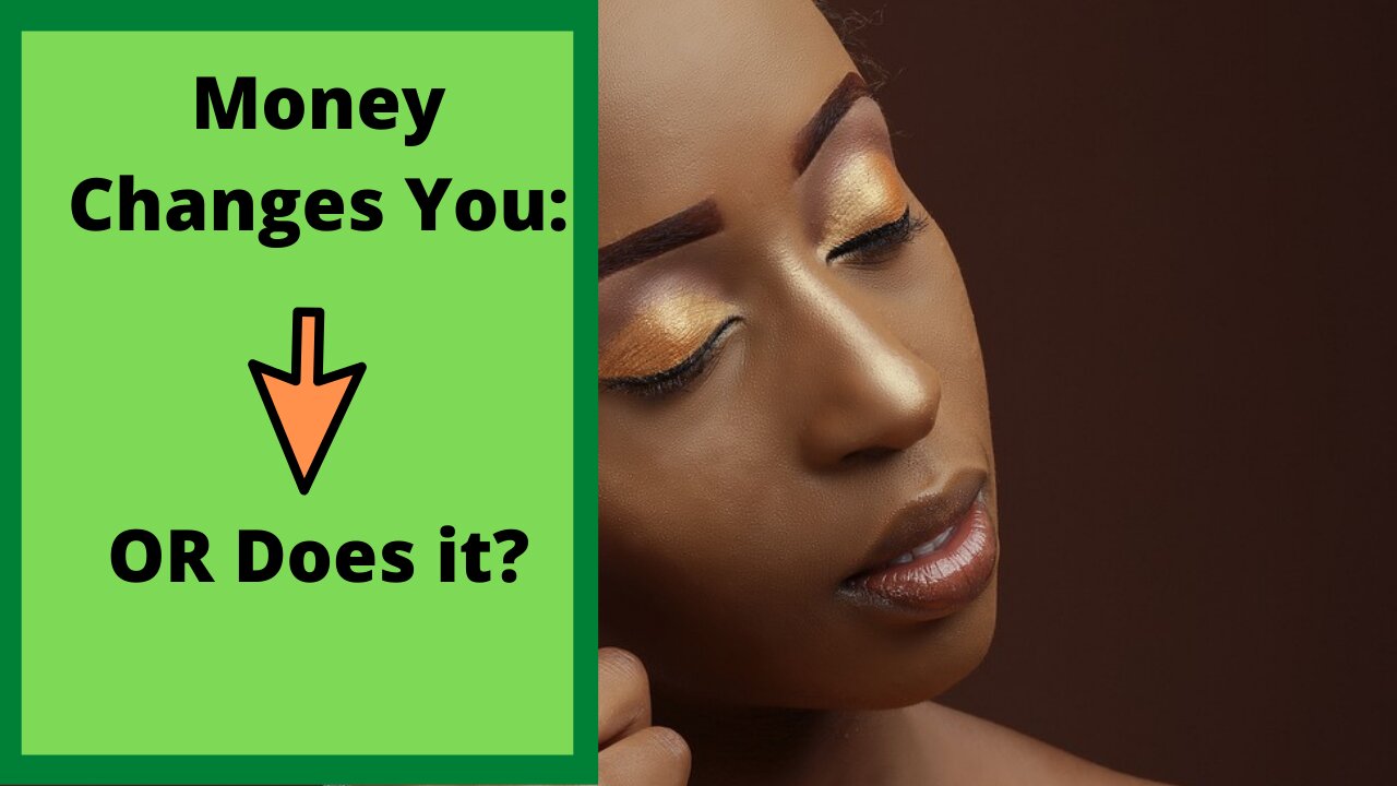 Money Changes You Or Does It?