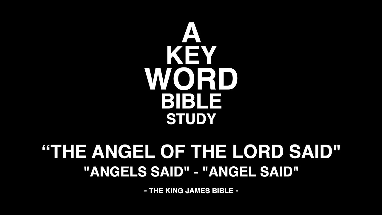 A KEY WORD - BIBLE STUDY - "THE ANGEL OF THE LORD SAID" - "ANGELS SAID" - "ANGEL SAID"