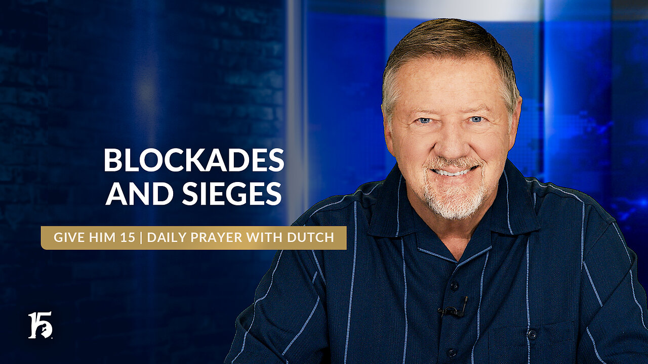 Blockades and Sieges | Give Him 15: Daily Prayer with Dutch | June 13, 2024