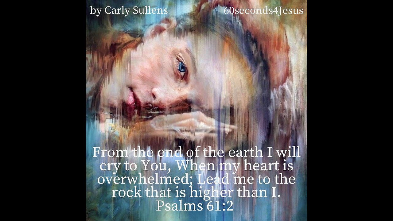 From the end of the earth I will cry to You, When my heart is overwhelmed;