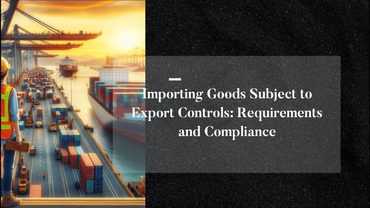 The Essential Guide to Importing Goods Subject to Export Controls