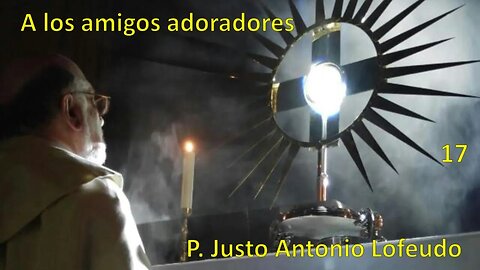 17. A los amigos adoradores. P. Justo Antonio Lofeudo.