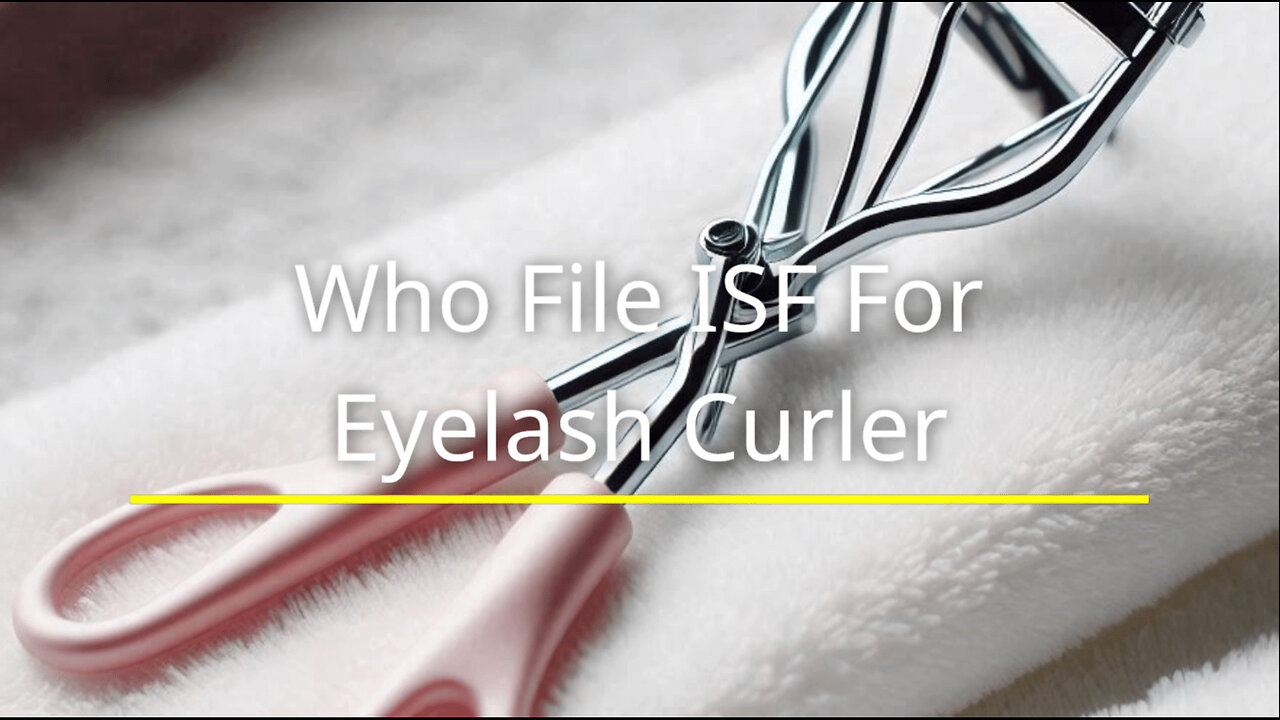 Demystifying ISF: Filing for Eyelash Curlers 101