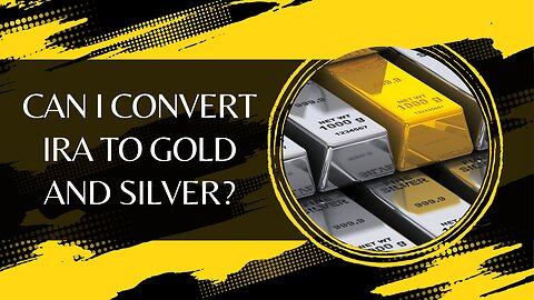 Can I Convert IRA to Gold and Silver?