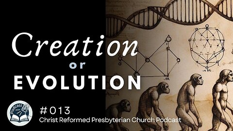 Creation or Evolution? CRPC Podcast Part 013 - WCF Chapter 4, Of Creation