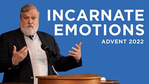 Incarnate Emotions (Advent 2022) | Douglas Wilson