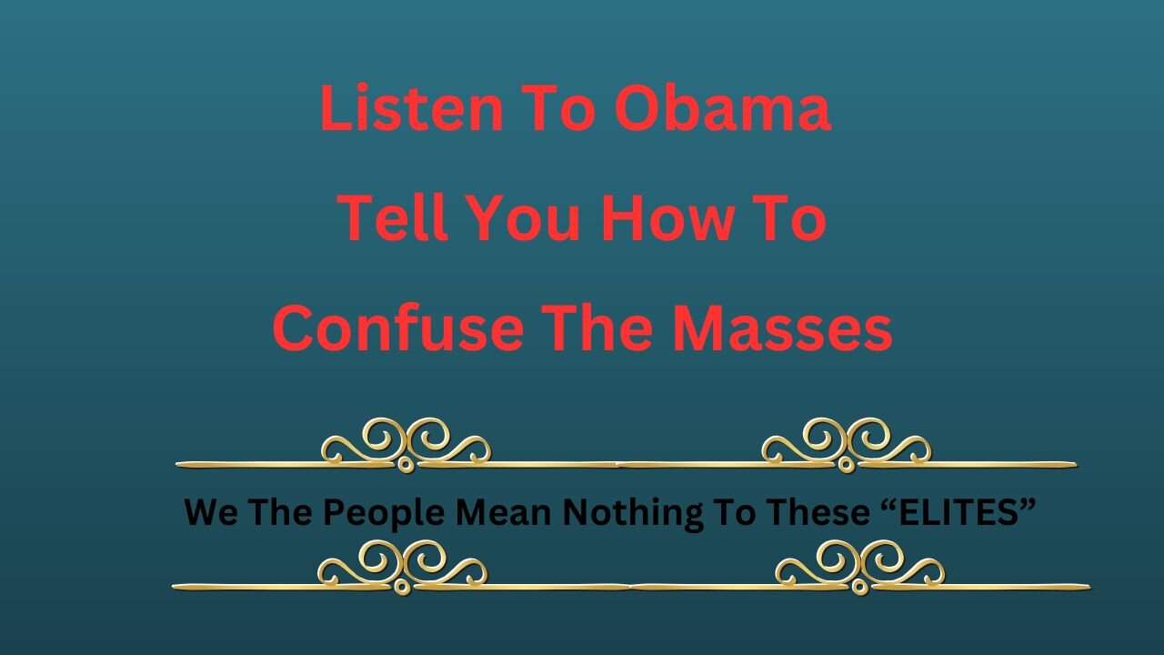 Obama Tells Us How They Confuse The Masses