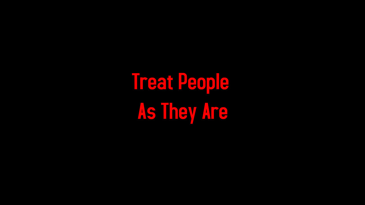 Treat People As They Are