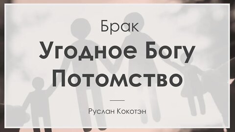 Угодное Богу потомство | Руслан Кокотэн