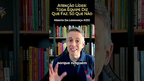 Atenção Líder: Toda Equipe Diz Que Faz. Só Que Não #minutodaliderança 292