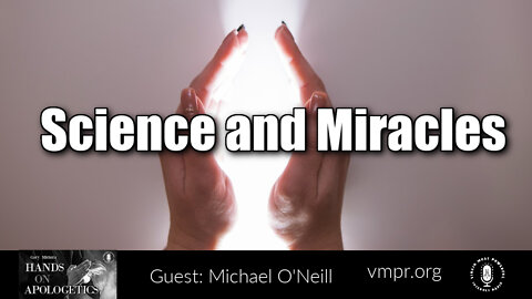 03 May 22, Hands on Apologetics: Science and Miracles