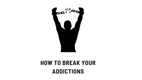 How To Break Your Addictions