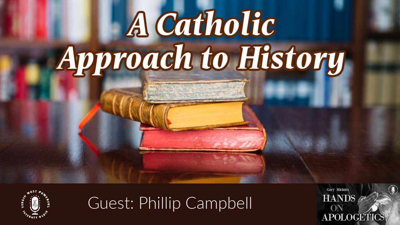 26 May 22, Hands on Apologetics: A Catholic Approach to History