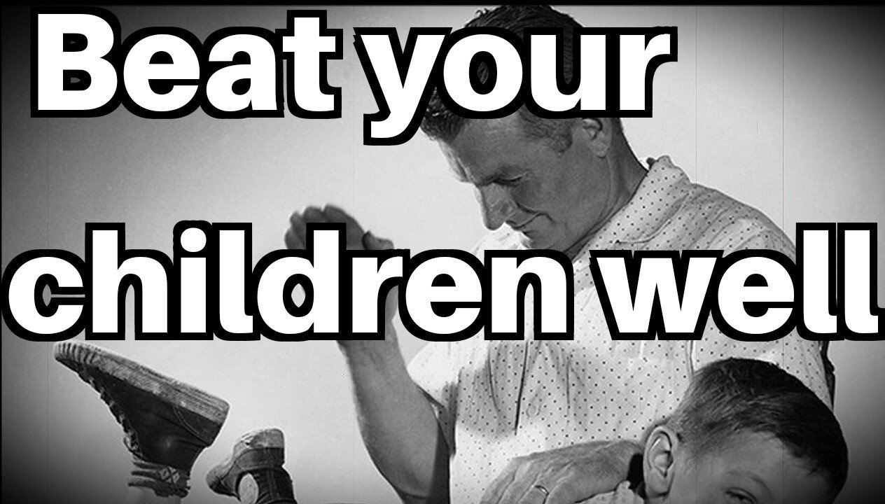 Beat Your Children Well...