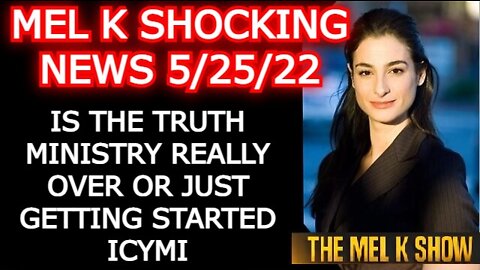 MEL K 5/26/22 - IS THE TRUTH MINISTRY REALLY OVER OR JUST GETTING STARTED ICYMI