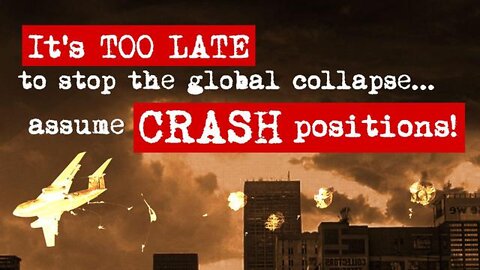 It's TOO LATE to stop the global collapse - So... - Assume CRASH positions!