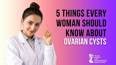 5 Things Every Woman Should Know About Ovarian Cysts