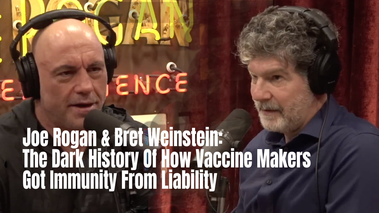 Joe Rogan & Bret Weinstein: The Dark History Of How Vaccine Makers Got Immunity From Liability