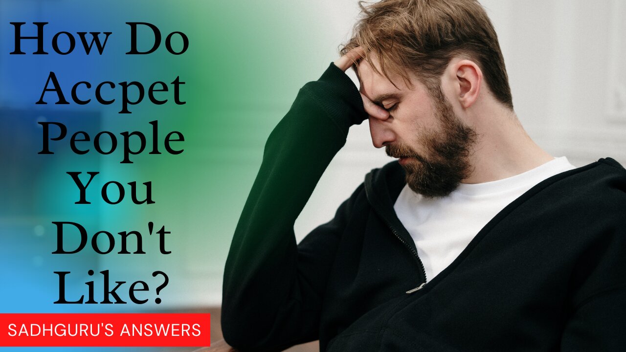 How Do You Accept People You Don't Like?