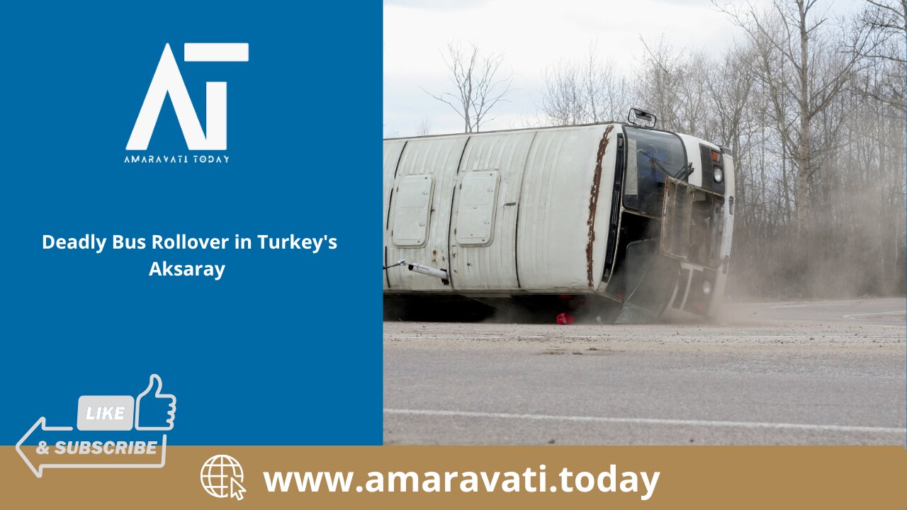 Deadly Bus Rollover in Turkey's Aksaray | Amaravati Today