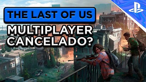 O MULTIPLAYER DE THE LAST OF US PODE SER CANCELADO!