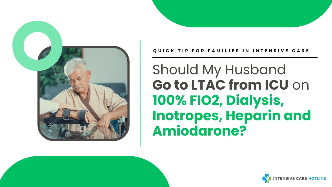 Should My Husband Go to LTAC from ICU On 100% FIO2, Dialysis, Inotropes, Heparin and Amiodarone?