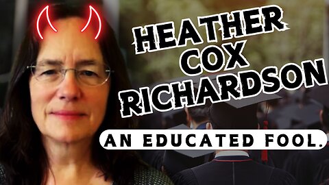 HEATHER COX RICHARDSON IS AN EDUCATED FOOL.