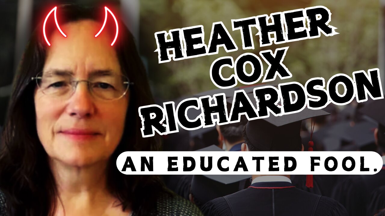 HEATHER COX RICHARDSON IS AN EDUCATED FOOL.