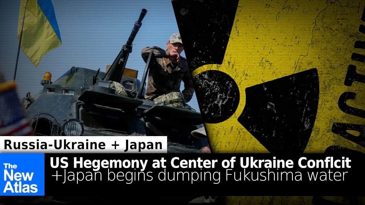 US Hegemony at Heart of Ukraine Conflict + Japan Dumps Radioactive Water from Fukushima