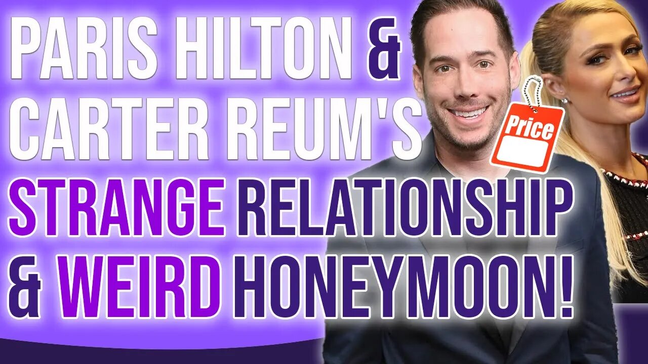 Paris Hilton & Carter Reum's Strange Relationship & Weird Honeymoon!