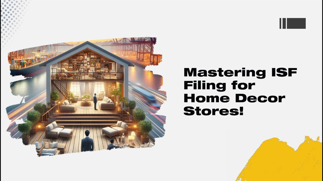 Demystifying ISF Filing: Crucial Information for Home Decor Store Owners!