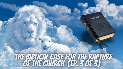 Biblical Case for the Rapture: The Wrath to Come (3 of 3)