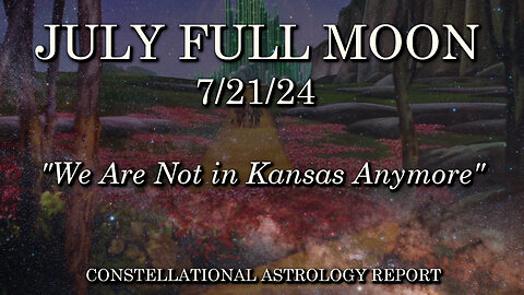 July Full Moon: 7/21/24, "We Are Not in Kansas Anymore"