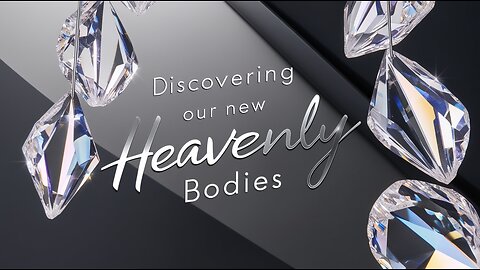 Discovering Our New Heavenly Bodies | Heaven