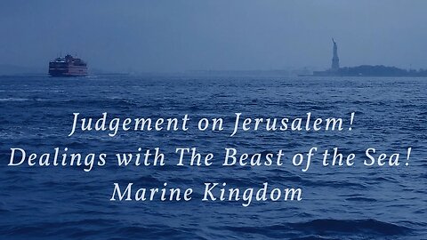 Judgment on Jerusalem! Dealings with The Beast of the Sea! Marine 👑! Sharing dreams, links & Word!