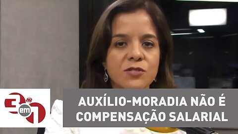 Vera: Tá errado, Moro. Auxílio-moradia não é compensação salarial