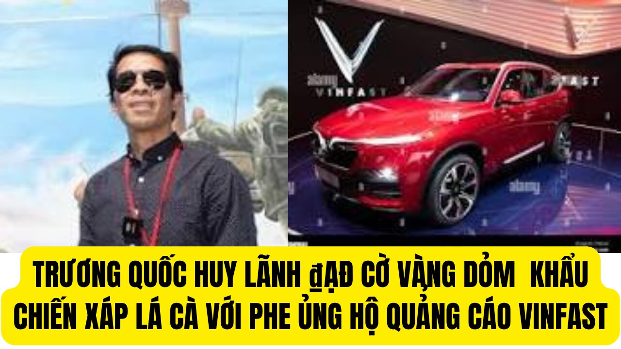 Trương Quốc Huy Phe Cờ Vàng Dỏm Khẩu Chiến Với Phe Vinfast