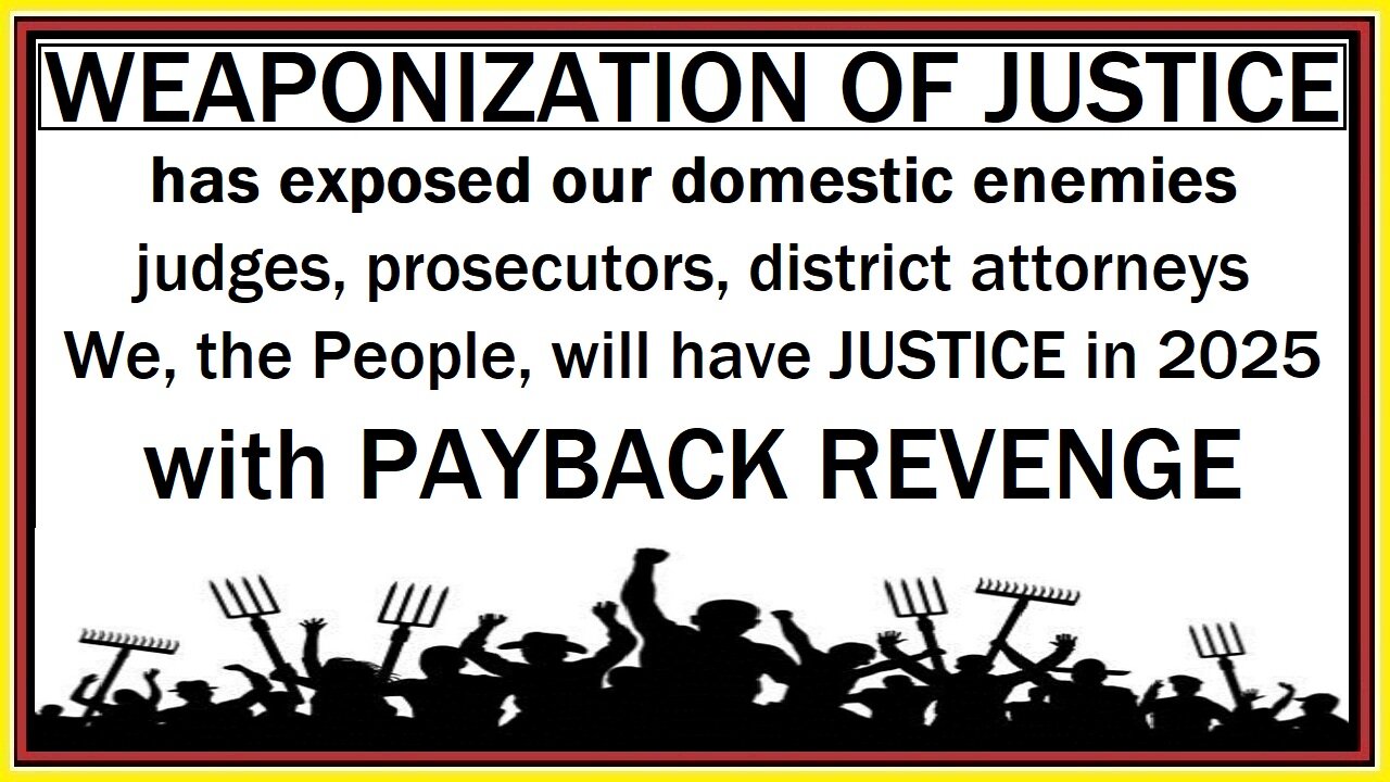 WEAPONIZATION OF JUSTICE WITH PAYBACK REVENGE 2025