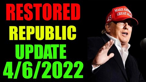 RESTORED REPUBLIC VIA A GCR HUGE UPDATE AS OF APRIL 06, 2022 - TRUMP NEWS
