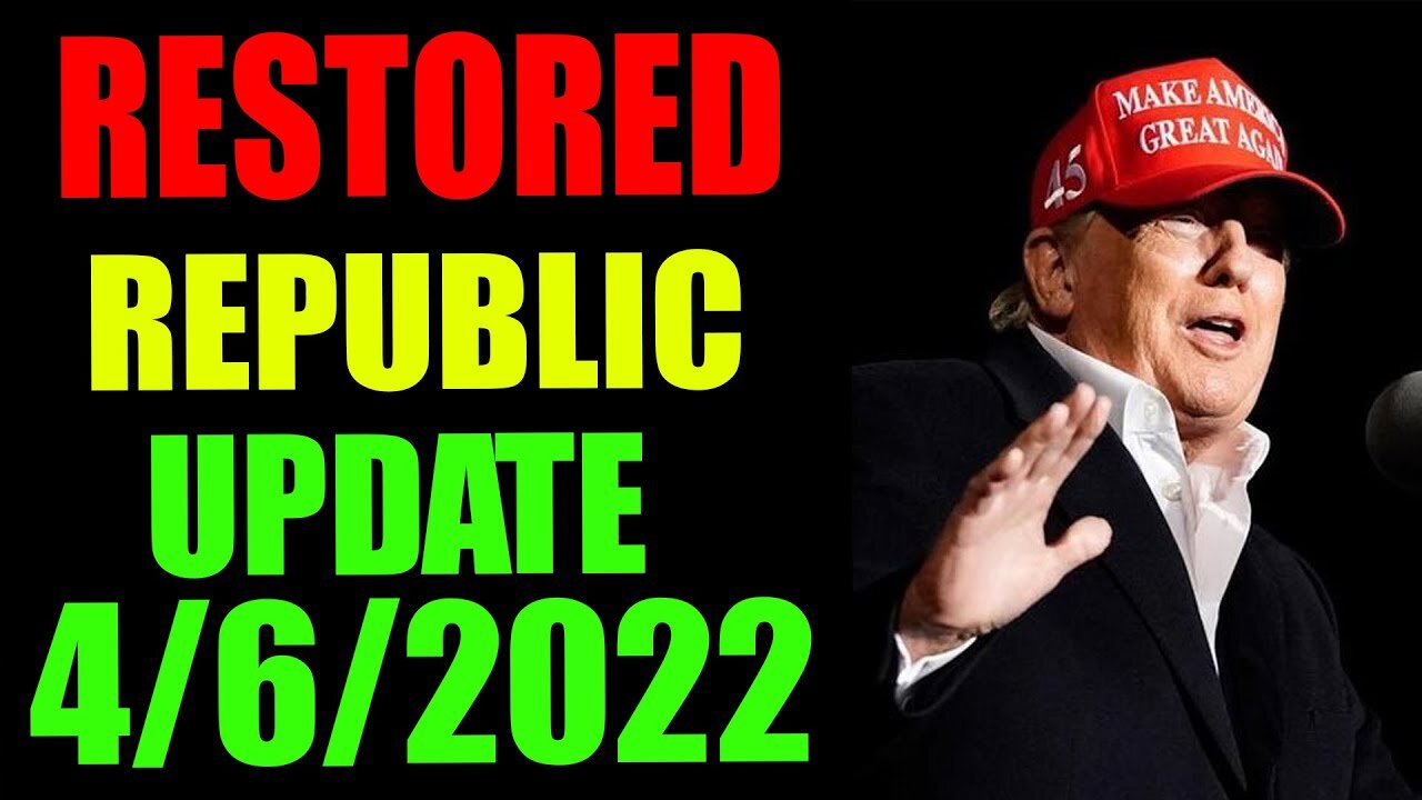 RESTORED REPUBLIC VIA A GCR HUGE UPDATE AS OF APRIL 06, 2022 - TRUMP NEWS