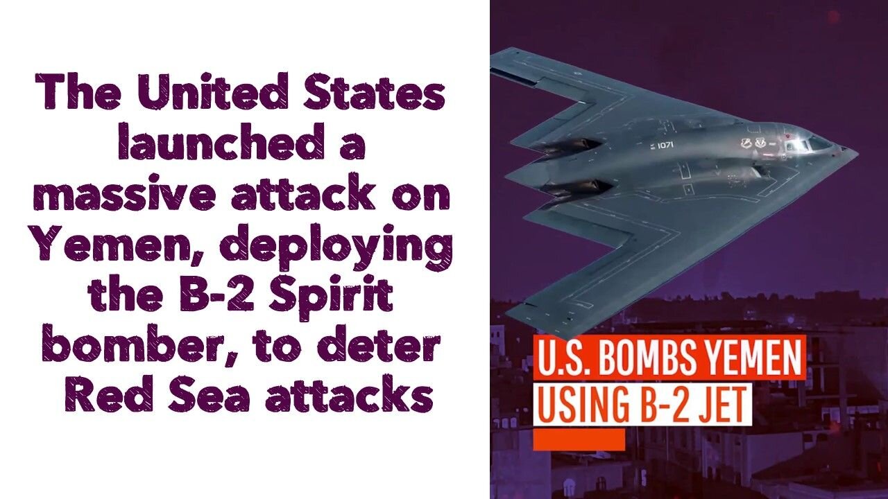 The United States launched a massive attack on Yemen, deploying the B-2 Spirit bomber