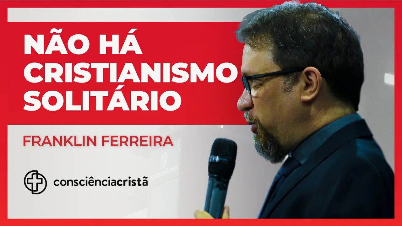 NÃO HÁ CRISTIANISMO SOLITÁRIO | Franklin Ferreira